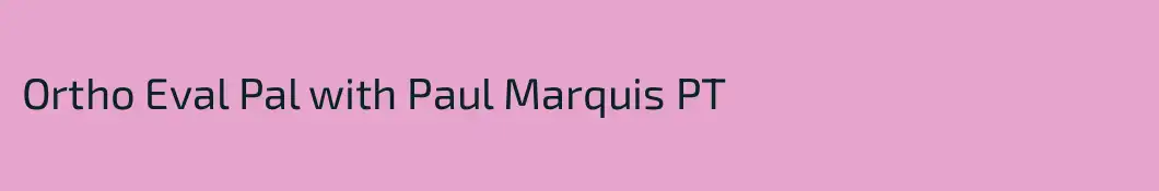 Ortho Eval Pal with Paul Marquis PT